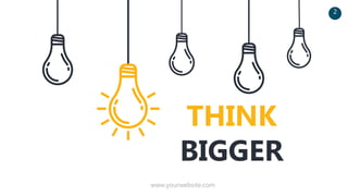 THINK
BIGGER
2
www.yourwebsite.com
 