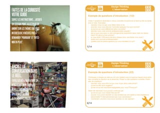 MINIMISERVOTREPRESENCE
POURCOMPRENDRELEPOINTDEVUEDEL’AUTRE,
FONDEZVOUSDANSLEDECOR.
Art de: Cecilia Paredes
106ideo + Pays de Loire 16-18 juillet
MONTREZQUEVOUSINSPIREZ
UNEÉCOUTEDECONFIANCE
LESPENSÉESAUTHENTIQUESFONTSURFACE
LORSQUELESPERSONNESNESESENTENTNI
ÉVALUÉESNIJUGÉES.
107ideo + Pays de Loire 16-18 juillet
Design Thinking
L
,
observation
Les 5 ingrédients secrets d’un entretien
1 Des «citations» : ne prenez pas le temps de faire des synthèse,
notez des verbatims et vos remarques instinctives.
2 Exemples : demandez des exemples, pas des généralités
3 Questions ouvertes : faites des questions qui demandent des ré-
ponses construites, et faites les non orientées
4 Photos : prenez des images de la situationqui complètent utile-
ment la conversation (objets, attitudes, etc.)
5 Spécialisation : Choisissez 1 personne de l’équipe pour guider la
conversation; le reste prends des notes et observe.
5/14
Design Thinking
L
,
observation
Préparation de l’observation
Avec votre équipe
- préparez vos questions pour chaque activité d’observation.
1 questions d’introduction
2 thèmes, aspects qui vous intriguent et sur lesquels vous souhai-
tez en apprendre plus
- décidez de votre rôle pour chaque observation.
6/14
 