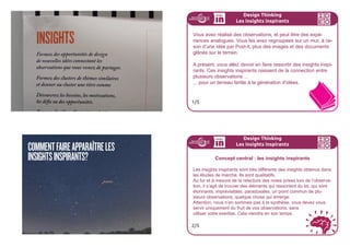 89ideo + Pays de Loire 16-18 juillet 89
HOTSPOTS
EXPÉRIENCES
ANALOGUESApprendre d’autres domaines qui font
face a des problèmes similaires.
Design Thinking
Les expériences analogues
Décortiquez votre sujet pour en délimiter des caractéristiques
bien précises.
Face à ces caractéristiques, cherchez des expériences ana-
logues possibles.
Mesurez en la faisabilité immédiate, comme expérience à vivre
ou comme observation.
Le cas échéant, utilisez les mêmes méthodes que pour les ob-
servations de l’étape 1.
3/4
Design Thinking
Les expériences analogues
Pour aller plus loin
Dans cette partie, on vous a parlé d’expériences analogues
Pour en savoir plus, vous pouvez flasher ce code :
4/4
expériences
analogues
 