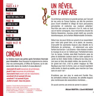 UN réveil
Sommaire :
PAGES 4 à 7
SPECTACLES

                                                                        en fanfare
 SPECTACLES

PAGE 9
WEEK-END FAMILLE PLUS
 WEEK-END FAMILL
                                                                        Ce printemps commence en grande pompe, par l’accueil
PAGE 10                                                                 de nos amis du Transe Express, qui dès les premiers
JARDIN DU VENT
 JARDIN DU VENT                                                         jours d’avril réveillent le village de leurs percussions
                                                                        percutantes et costumes aux couleurs pétantes !
PAGE 11                                                                 Peut-être pas sans se découvrir d’un ﬁl, mais en tout
POLE NAUTIQUE
 PolE NAUTIQUE                                                          cas en bonne compagnie, nous rencontrons ensuite les
                                                                        Vipères Assassines, nouveau projet inédit aux accents
PAGE 13                                                                 tarantisnesques, de la fanfare Mademoiselle Orchestra.
ENFANCEJEUNESSE
 ENFANCE JEUN
                                                                        Début mai, les jours fériés se suivent et se ressemblent
Pages 14 et 15                                                          pour notre plus grand bien, et le plaisir, de nouveau,
                                                                        d’accueillir les spectacles toujours plus décalés de la
AGENDA
 AGENDA                                                                 Déferlante de printemps… et notamment une autre
                                                                        fanfare tout terrain « Les Grooms » bien résolue à mettre


Cinéma
                                                                        la musique là où on ne l’attend pas ! Parfaitement dans
                                                                        l’air du temps, l’artiste Jean-Noël Duchemin pose de
                                                                        jolies et éclatantes couleurs dans le cadre apaisant du
Le Cinéma rouvre ses portes après fermeture hivernale                   Jardin du Vent. Globe-trotter, il détourne les rebus de la
pour rénovation. Vous trouverez le programme du cinéma                  mer pour en faire des objets nobles, des œuvres d’air.
chez vos commerçants, à l’Ofﬁce de Tourisme, sur le site :              Un grand bol d’air, c’est la potion magique du Pôle
www.notre-dame-de-monts.fr et www.allocine.fr                           Nautique pour tenir la forme, avec un nouvel ingrédient
mercredi 24 avril (vacances de printemps),                              cette année, le stand-up paddle, pour marcher sur l’eau
jeudi 2 mai (vacances de printemps),                                    sans en avoir l’air !
mercredi 8 mai (week-end de l’ascension),
vendredi 24 et samedi 25 mai,                                           N’oublions pas non plus le week-end Famille Plus,
vendredi 7 et samedi 8 juin.                                            les animations enfance et jeunesse, les activités toujours
Juillet et août : tous les jours.                                       plus nombreuses des associations montoises…

Graphisme : François Ripoche (francoisripoche.com)
                                                                        On aurait comme une envie de sonner le clairon !
Rédaction et mise en page : Service Culturel
Spectacles pages 4 à 7 organisés par le Service Culturel de la Mairie
de Notre Dame de Monts. Licences : 1 - 1-442403091, 1 - 1-442403093,
                                                                                           Michel MARTIN et David MICHAUD
1 - 1-442403093, 2 - 2-442403094, 3 - 2-442403095                                                                                    3
 