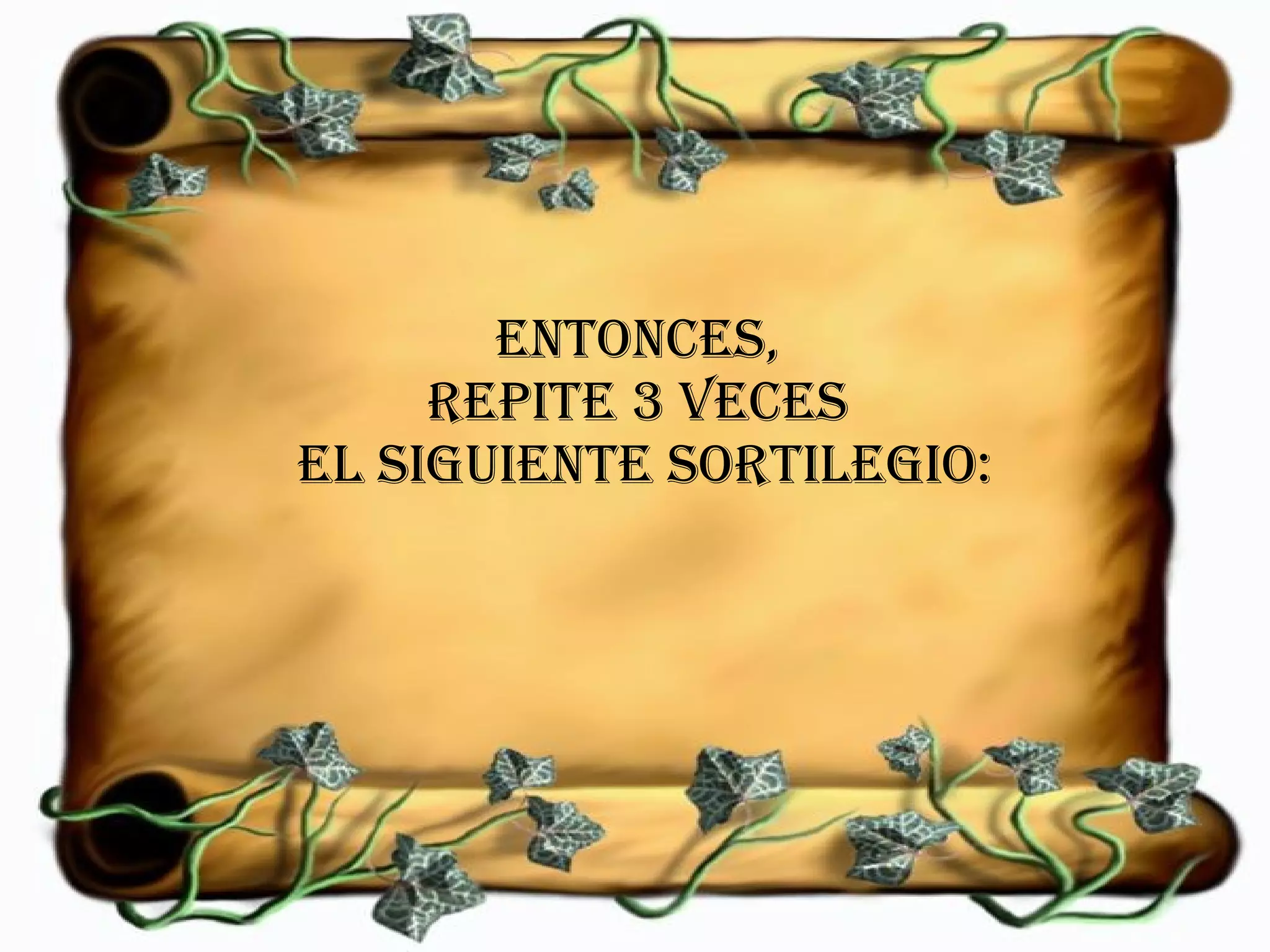 Entonces,  repite 3 veces  el siguiente sortilegio: 