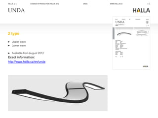 HALLA, a. s.        CHANGE IN PRODUCTION HALLA 2012   UNDA   WWW.HALLA.EU   3




UNDA


2 type
     Upper wave
     Lower wave

     Avaliable from August 2012
Exact information:
http://www.halla.cz/en/unda
 
