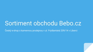 Sortiment obchodu Bebo.cz
Český e-shop s kamennou prodejnou v ul. Frýdlantská 209/14 v Liberci
 