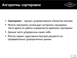 Алгоритмы сортировки
 Сортировка – процесс упорядочивания элементов массива
 Многие программы используют алгоритмы сортировки.
Часто время их работы определяется временем сортировки
 Данные часто упорядочены каким либо
 Многие задачи существенно быстрее решаются на
предварительно упорядоченных данных
2
 