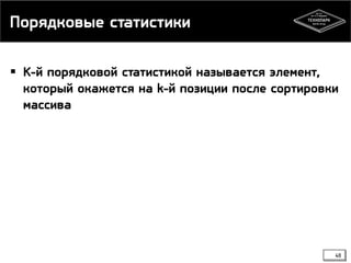 Порядковые статистики
 K-й порядковой статистикой называется элемент,
который окажется на k-й позиции после сортировки
массива
48
 
