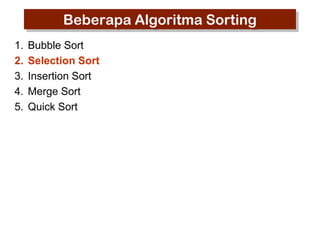 Beberapa Algoritma Sorting
1.
2.
3.
4.
5.

Bubble Sort
Selection Sort
Insertion Sort
Merge Sort
Quick Sort

 