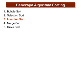 Beberapa Algoritma Sorting
1.
2.
3.
4.
5.

Bubble Sort
Selection Sort
Insertion Sort
Merge Sort
Quick Sort

 