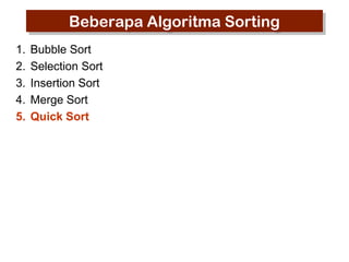 Beberapa Algoritma Sorting
1.
2.
3.
4.
5.

Bubble Sort
Selection Sort
Insertion Sort
Merge Sort
Quick Sort

 