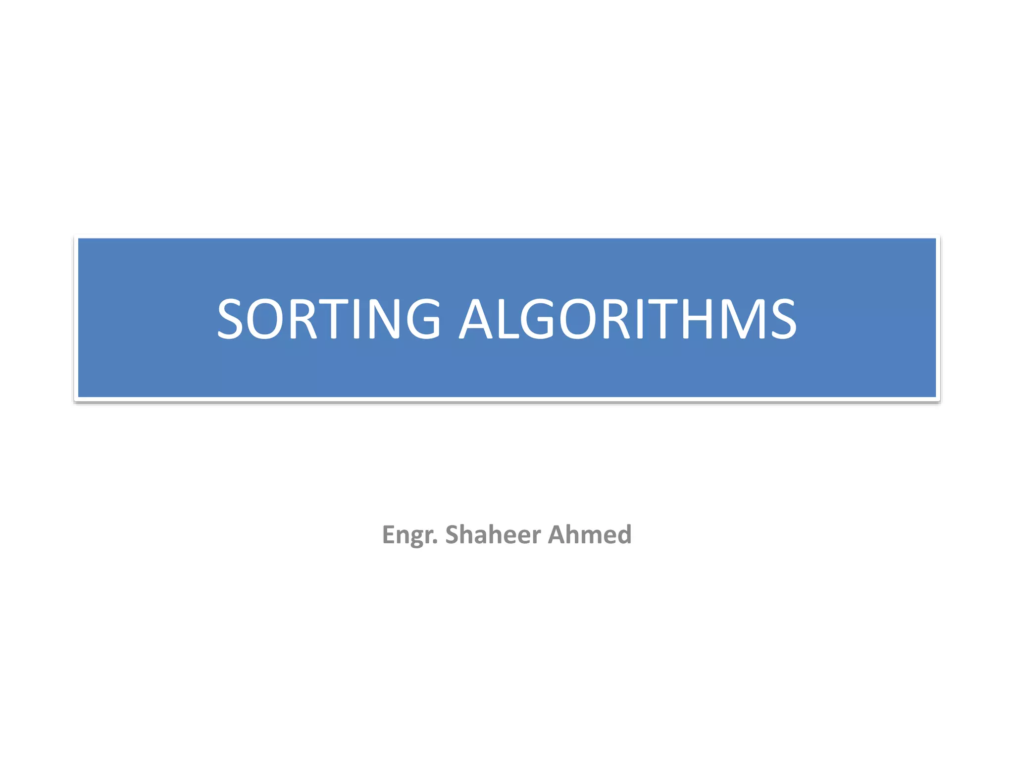 SORTING ALGORITHMS
Engr. Shaheer Ahmed
 