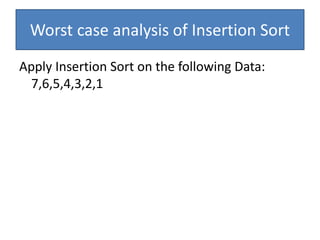 Worst case analysis of Insertion Sort
Apply Insertion Sort on the following Data:
7,6,5,4,3,2,1
 