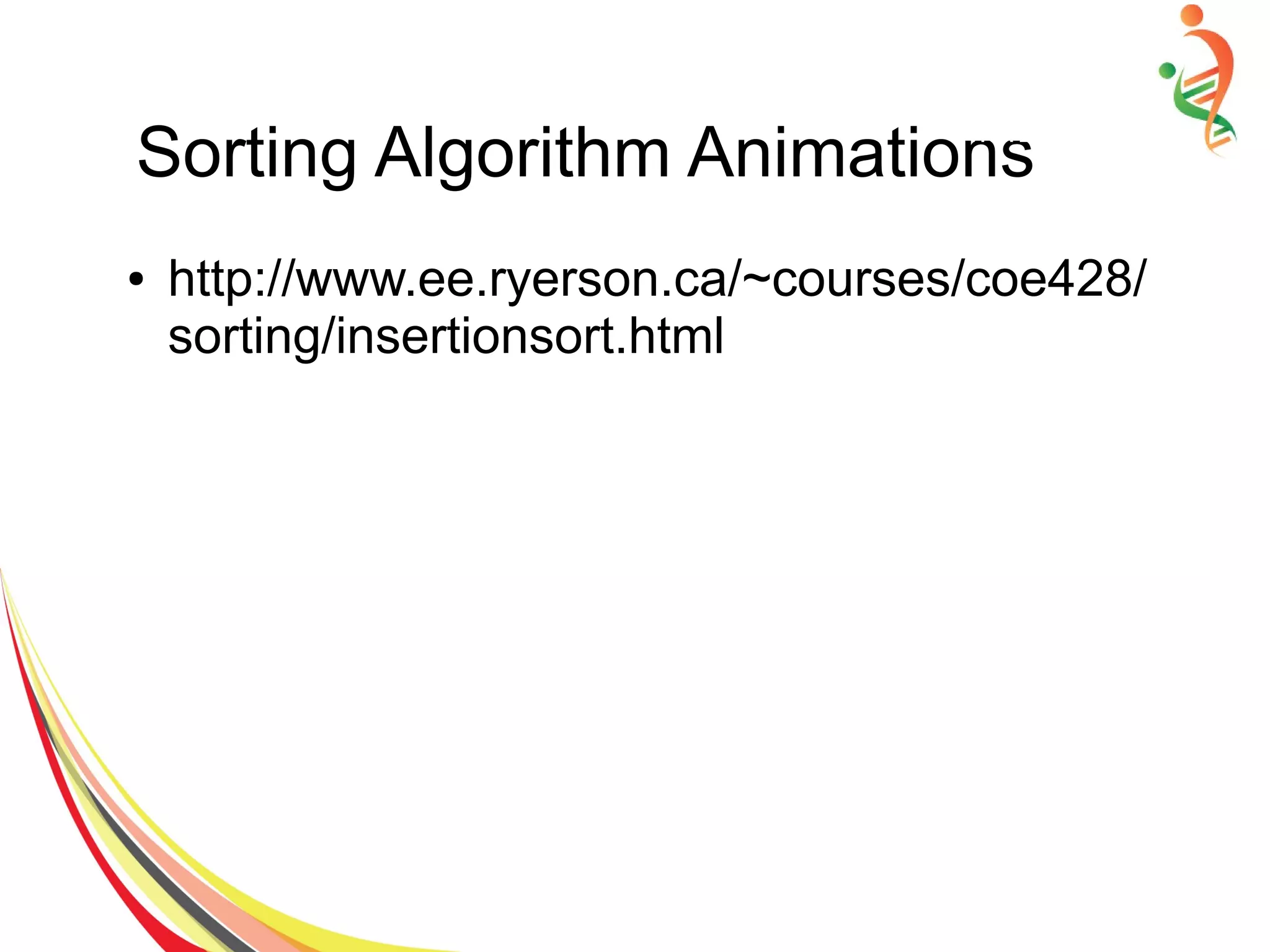 Sorting Algorithm Animations
● http://www.ee.ryerson.ca/~courses/coe428/
sorting/insertionsort.html
 