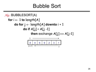 26
Bubble Sort
Alg.: BUBBLESORT(A)
for i  1 to length[A]
do for j  length[A] downto i + 1
do if A[j] < A[j -1]
then exchange A[j]  A[j-1]
1329648
i = 1 j
i
 