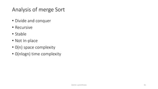 Analysis of merge Sort
• Divide and conquer
• Recursive
• Stable
• Not In-place
• 0(n) space complexity
• 0(nlogn) time complexity
Ashim Lamichhane 41
 