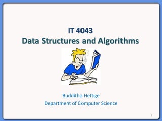 IT 4043
Data Structures and Algorithms
Budditha Hettige
Department of Computer Science
1
 