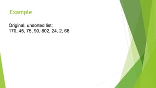 Example
Original, unsorted list:
170, 45, 75, 90, 802, 24, 2, 66
 