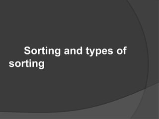 Sorting and types of
sorting
 
