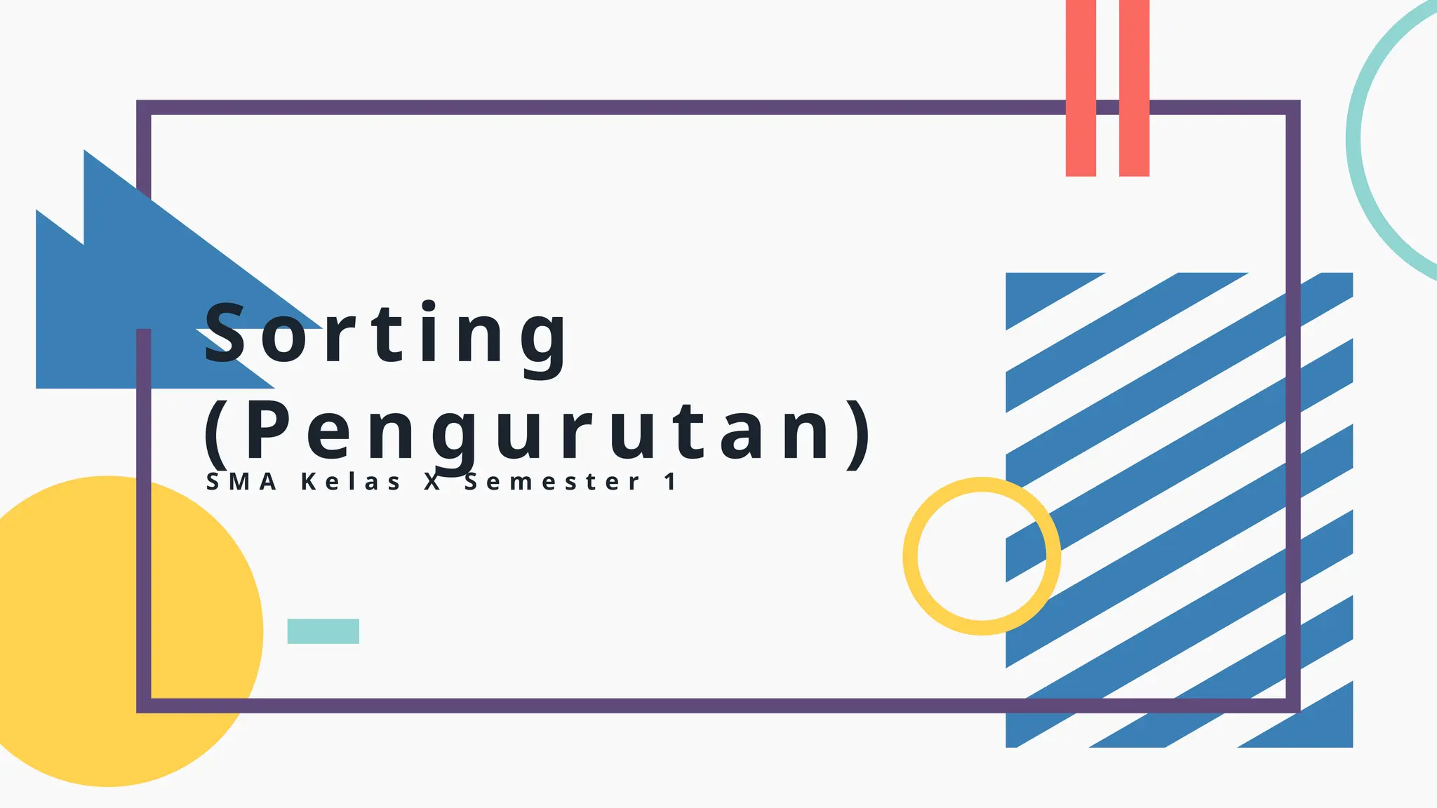 Sorting
(Pengurutan)
S M A K e l a s X S e m e s t e r 1
 