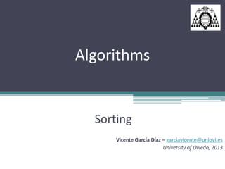 Algorithms


  Sorting
      Vicente García Díaz – garciavicente@uniovi.es
                          University of Oviedo, 2013
 