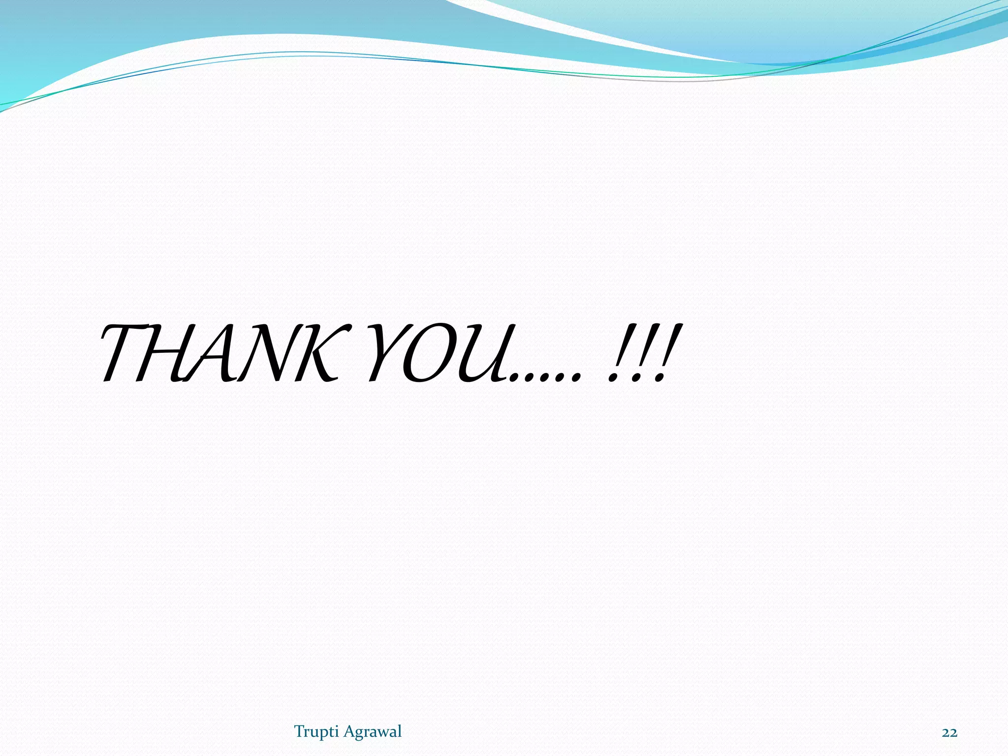 THANK YOU….. !!! 
Trupti Agrawal 22 
