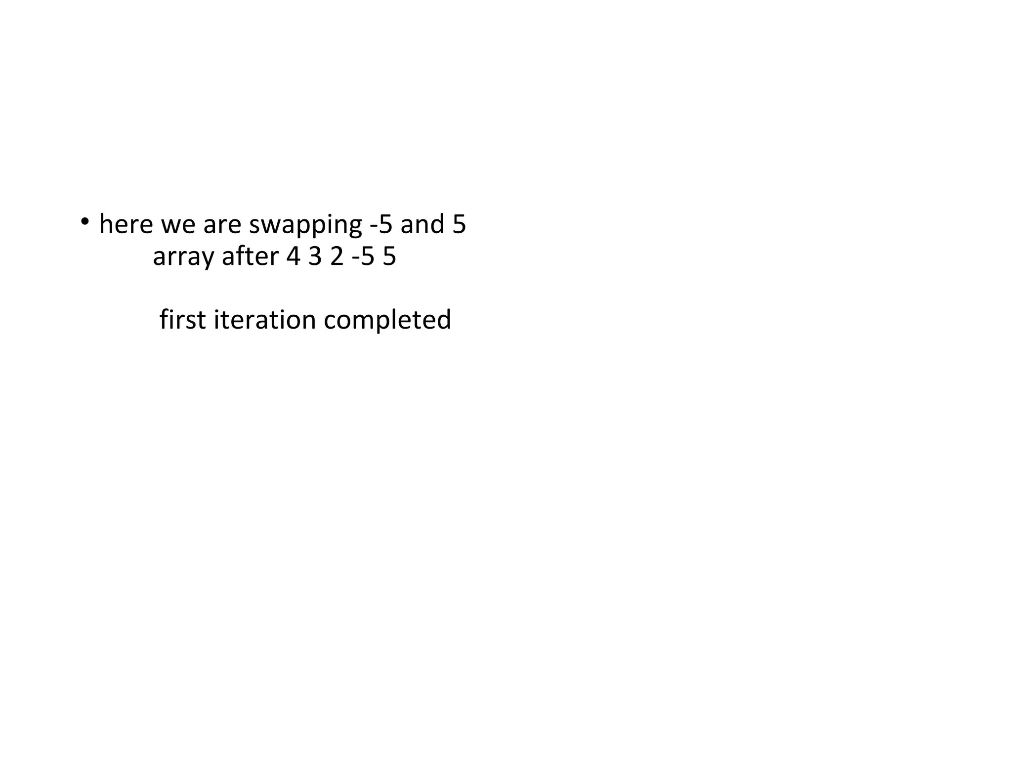 • here we are swapping -5 and 5
array after 4 3 2 -5 5
first iteration completed
 