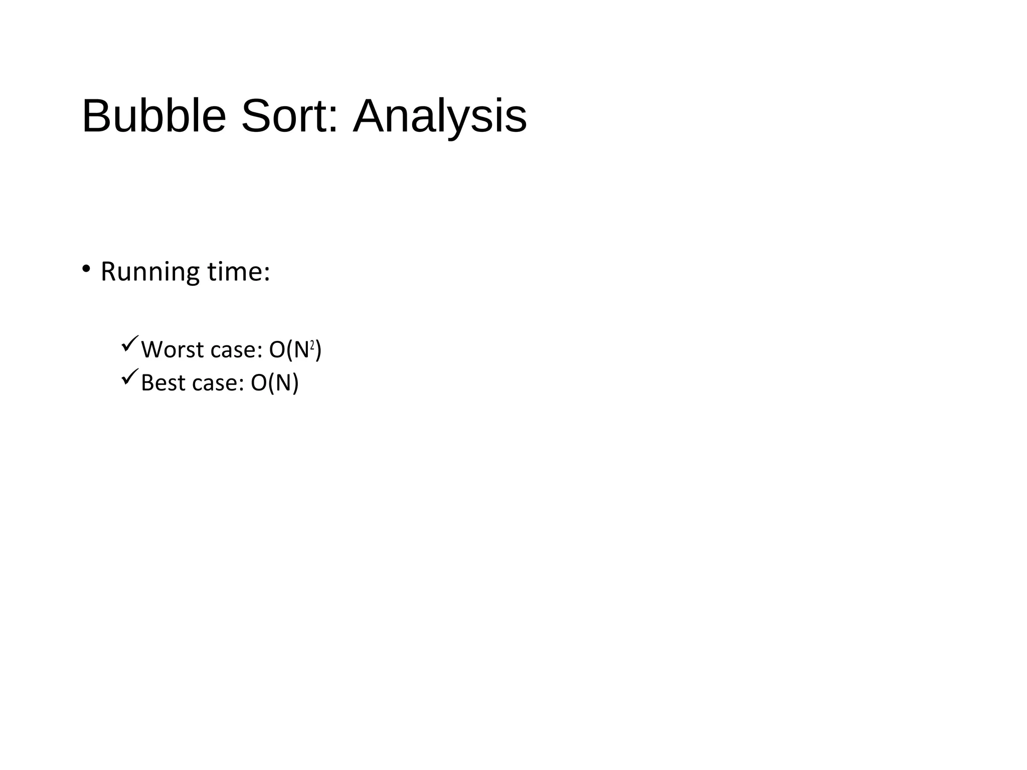Bubble Sort: Analysis
• Running time:
Worst case: O(N2
)
Best case: O(N)
 