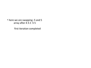 • here we are swapping -5 and 5
array after 4 3 2 -5 5
first iteration completed
 