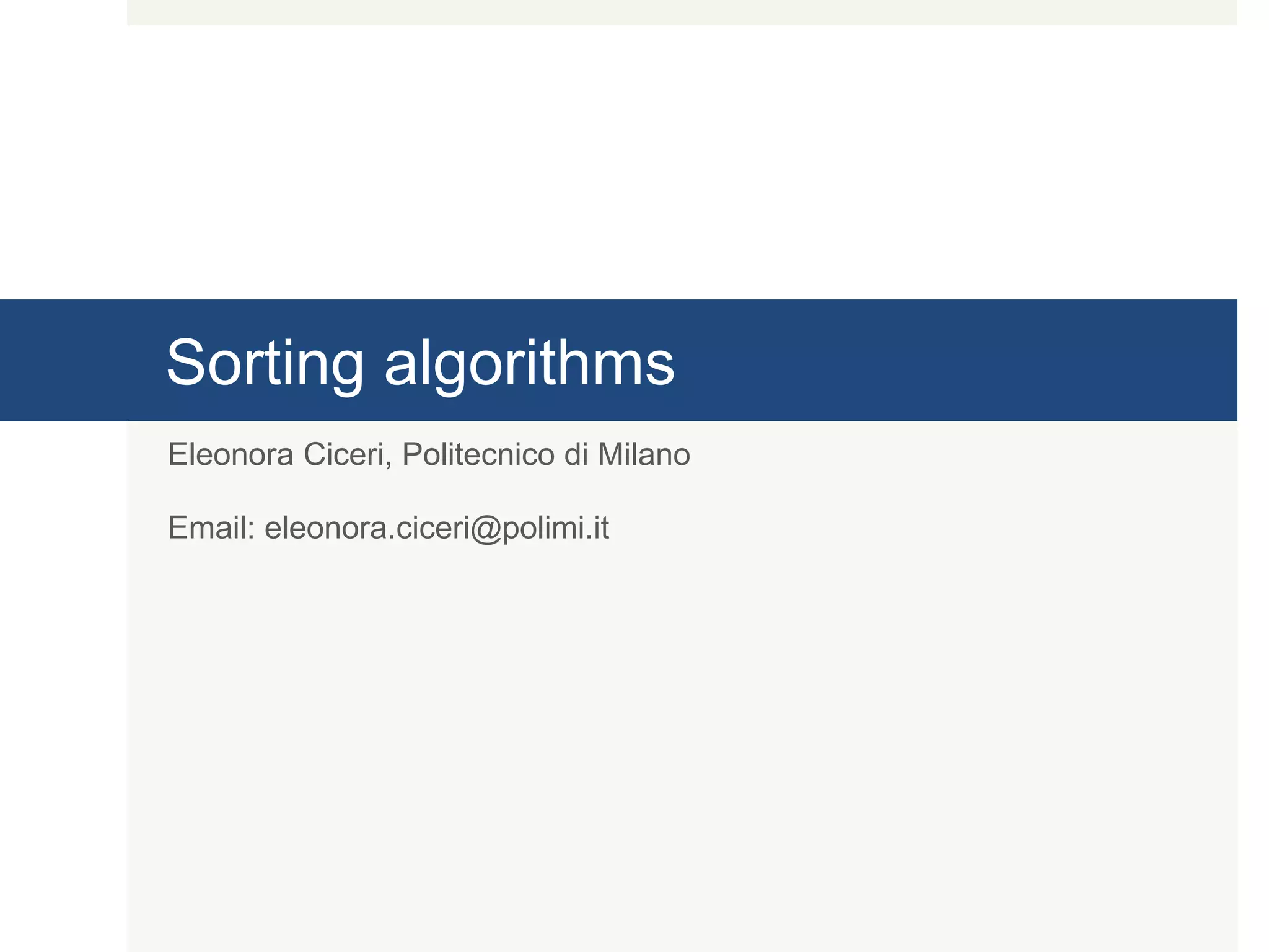 Sorting algorithms Eleonora Ciceri, Politecnico di Milano Email: eleonora.ciceri@polimi.it 