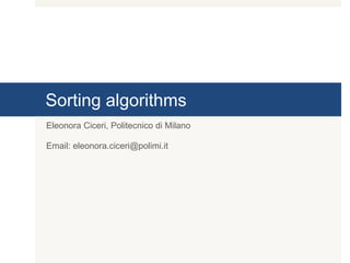 Sorting algorithms
Eleonora Ciceri, Politecnico di Milano
Email: eleonora.ciceri@polimi.it
 