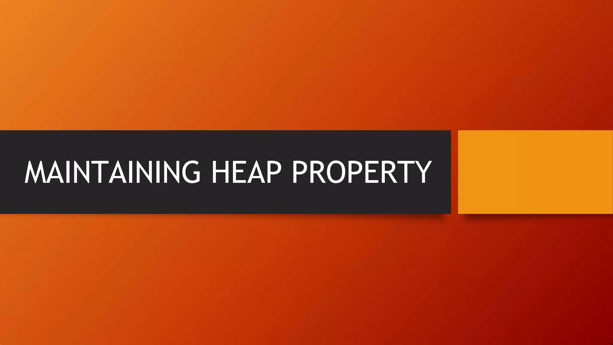 MAINTAINING HEAP PROPERTY
 