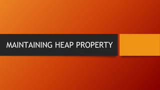 MAINTAINING HEAP PROPERTY
 