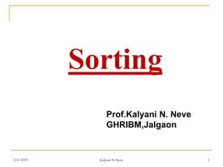 Sorting
Prof.Kalyani N. Neve
GHRIBM,Jalgaon
2/6/2019 Kalyani N Neve 1
 