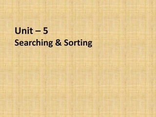 Unit – 5
Searching & Sorting
 