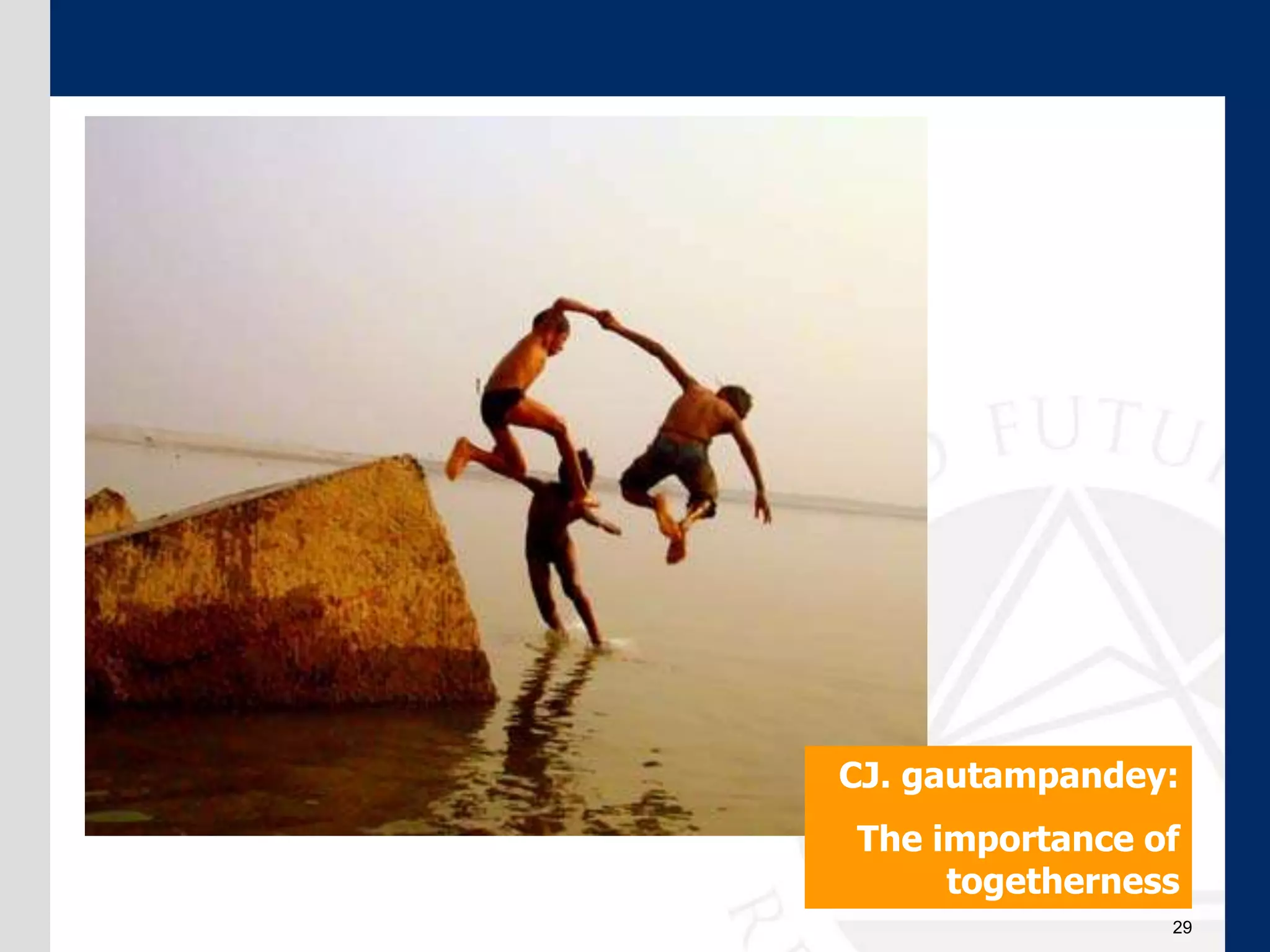 29
CJ. gautampandey:
The importance of
togetherness
 