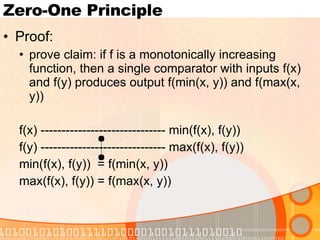 Zero-One Principle Proof: prove claim: if f is a monotonically increasing function, then a single comparator with inputs f(x) and f(y) produces output f(min(x, y)) and f(max(x, y)) f(x) ------------------------------ min(f(x), f(y)) f(y) ------------------------------ max(f(x), f(y)) min(f(x), f(y))  = f(min(x, y)) max(f(x), f(y)) = f(max(x, y)) 