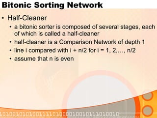 Bitonic Sorting Network Half-Cleaner a bitonic sorter is composed of several stages, each of which is called a half-cleaner half-cleaner is a Comparison Network of depth 1 line i compared with i + n/2 for i = 1, 2,…, n/2 assume that n is even 