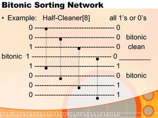 Bitonic Sorting Network Example:  Half-Cleaner[8]  all 1’s or 0’s 0 ---------------------------------- 0 0 ---------------------------------- 0  bitonic 1 ---------------------------------- 0  clean bitonic  1 ---------------------------------- 0 ________ 1 ---------------------------------- 1 0 ---------------------------------- 0  bitonic 0 ---------------------------------- 1  0 ---------------------------------- 1 