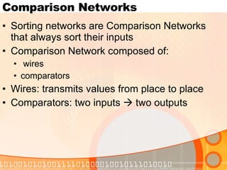 Comparison Networks Sorting networks are Comparison Networks that always sort their inputs Comparison Network composed of: wires comparators Wires: transmits values from place to place Comparators: two inputs    two outputs 