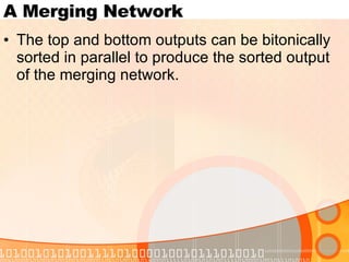 A Merging Network The top and bottom outputs can be bitonically sorted in parallel to produce the sorted output of the merging network. 