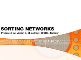 SORTING NETWORKS Presented by: Vikram S. Choudhary, JECRC, Jodhpur. 