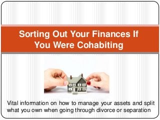 Vital information on how to manage your assets and split
what you own when going through divorce or separation
Sorting Out Your Finances If
You Were Cohabiting
 