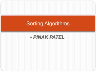 - PINAK PATEL
Sorting Algorithms
 