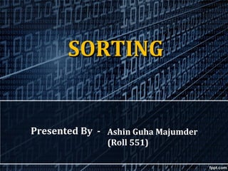 SORTINGSORTING
Presented By - Ashin Guha Majumder
(Roll 551)
 