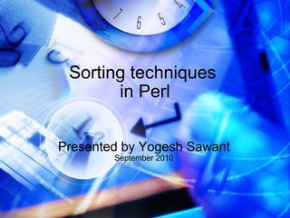 Sorting techniques  in Perl Presented by Yogesh Sawant September 2010 