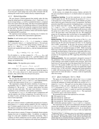item is rated independently of other items, and the relative ordering       4.2.2 Square Sort Microbenchmarks
of an item pair’s mean ratings may not by fully consistent with the            In this section, we compare the accuracy, latency, and price for
ordering that would result if workers directly compared the pair.           the query described in Section 2.3, in which workers sort squares by
                                                                            their size.
4.1.3     Hybrid Algorithm                                                  Comparison batching. In our ﬁrst experiment, we sort a dataset
   We now propose a hybrid approach that initially orders the data          with 40 squares by size. We ﬁrst measure the accuracy of Compare
using the rating-based sort and generates a list L. Each item li ∈ L        as the group size S varies between 5, 10, and 20. Batches are gener-
has an average rating µi , as well as a standard deviation σi computed      ated so that every pair of items has at least 5 assignments. Our batch-
from votes used to derive the rating. The idea of our hybrid approach       generation algorithm may generate overlapping groups, so some pairs
is to iteratively improve L by identifying subsets of S items that may      may be shown more than 5 times. The accuracy is perfect when
not be accurately ordered and using the comparison-based operator           S = 5 and S = 10 (τ = 1.0 with respect to a perfect ordering).
to order them. The user can control the resulting accuracy and cost         The rate of workers accepting the tasks dramatically decreases when
by specifying the number of iterations (where each iteration requires       the group size is above 10 (e.g., the task takes 0.3 hours with group
one additional HIT) to perform.                                             size 5, but more than 1 hour with group size 10.) We stopped the
   We explored several techniques for selecting size-S windows for          group size 20 experiment after several hours of uncompleted HITs.
comparisons. We outline three representative approaches:                    We discuss this effect in more detail, and ways to deal with it, in
                                                                            Section 6.
Random: In each iteration, pick S items randomly from L.
                                                                            Rating batching. We then measure the accuracy of the Rate im-
Conﬁdence-based: Let wi = {li , ..., li+S }, meaning wi contains            plementation. The interface shows 10 sample squares, sampled ran-
the S consecutive items lj ∈ L starting from item li . For each pair        domly from the 40, and varies the batch size from 1 to 10, requiring
of items a, b ∈ wi , we have their rating summary statistics (µa , σa )     40 to 4 HITs, respectively. In all cases, the accuracy is lower than
and (µb , σb ). Where µa < µb , we compute ∆a,b , the difference            Compare, with an average τ of 0.78 (strong but not perfect rank-
between one standard deviation above µa and one standard deviation          ing correlation) and standard deviation of 0.058. While increasing
below µb :                                                                  batch size to large amounts made HITs less desirable for turkers and
                                                                            eventually increased latency, it did not have a noticeable effect on ac-
                ∆a,b = max(µa + σa − µb − σb , 0)                           curacy. We also found that 5 assignments per HIT resulted in similar
For all windows wi , we then compute Ri =
                                                 P                          accuracy to 10 assignments per HIT, suggesting diminishing returns
                                                    (a,b)∈wi ∆a,b and
order windows in decreasing order of Ri , such that windows with            for this task.
the most standard deviation overlap, and thus least conﬁdence in their      Rating granularity. Our next experiment is designed to measure if
ratings, are reordered ﬁrst.                                                the granularity of the seven-point Likert scale affects the accuracy
                                                                            of the ordering as the number of distinct items increases. We ﬁx the
Sliding window: The algorithm picks window                                  batch size at 5, and vary the size of the dataset from 20 to 50 in incre-
                                                                            ments of 5. The number of HITs vary from 4 to 10, respectively. As
               wi = {li    mod |L| , ..., l(i+S)   mod |L| }
                                                                            with varying batch size, the dataset size does not signiﬁcantly impact
with i starting at 1. In successive iterations, i is incremented by t       accuracy (avg τ 0.798, std 0.042), suggesting that rating granularity
(e.g., i = (i + t)), which the mod operation keeps the range in             is stable with increasing dataset size. While combining 10 assign-
[1, |L|]. If t is not a divisor of L, when successive windows wrap          ments from two trials did reduce τ variance, it did not signiﬁcantly
around L, they will be offset from the previous passes.                     affect the average.

4.2 Experiments                                                             4.2.3 Query Ambiguity: Sort vs. Rank
   We now describe experiments that compare the performance and                The square sort microbenchmarks indicate that Compare is more
accuracy effects of the Compare and Rate sort implementations,              accurate than Rate. In our next experiment, we compare how in-
as well as the improvements of our Hybrid optimizations.                    creasing the ambiguity of sorting tasks affects the accuracy of Rate
   The experiments compare the relative similarity of sorted lists us-      relative to Compare. The goal is to test the utility of metrics that
ing Kendall’s Tau (τ ), which is a measure used to compute rank-            help predict 1) if the sort task is feasible at all, and 2) how closely
correlation [7]. We use the τ − b variant, which allows two items           Rate corresponds to Compare. The metric we use to answer 1) is
to have the same rank order. The value varies between -1 (inverse           a modiﬁed version of Fleiss’ κ (which we used for inter-reliability
correlation), 0 (no correlation), and 1 (perfect correlation).              rating in joins)4 , and the metric to answer 2) is τ . The experiment
   For each pair in Compare, we obtain at least 5 comparisons and           uses both the squares and animals datasets.
take the majority vote of those comparisons. For each item in Rate,            We generated ﬁve queries that represent ﬁve sort tasks:
we obtain 5 scores, and take the mean of those scores. We ran two           Q1: Sort squares by size
trials of each experiment.                                                  Q2: Sort animals by “Adult size”
                                                                            Q3: Sort animals by “Dangerousness”
4.2.1     Datasets                                                          Q4: Sort animals by “How much this animal belongs on Saturn”
The squares dataset contains a synthetically generated set of squares.      Q5: (Artiﬁcially) generate random Compare and Rate responses.
Each square is n × n pixels, and the smallest is 20×20. A dataset of           The instructions for Q3 and 4 were deliberately left open-ended to
size N contains squares of sizes {(20+3∗i)×(20+3∗i)|i ∈ [0, N )}.           increase the ambiguity. Q4 was intended to be a nonsensical query
This dataset is designed so that the sort metric (square area) is clearly   that we hoped would generate random answers. As we describe be-
deﬁned, and we know the correct ordering.                                   low, the worker agreement for Q4’s Compare tasks was higher than
The animals dataset contains 25 images of randomly chosen animals           4
                                                                              Traditional Fleiss’ κ calculates priors for each label to compensate
ranging from ants to humpback whales. In addition, we added an              for bias in the dataset (e.g., if there are far more small animals than
image of a rock and a dandelion to introduce uncertainty. This is           big animals). We found this doesn’t work well for sort-based com-
a dataset on which comparisons are less certain, and is designed to         parator data due to correlation between comparator values, and so we
show relative accuracies of comparison and rating-based operators.          removed the compensating factor (the denominator in Fleiss’ κ).
 