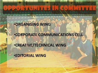•ORGANISING WING
•CORPORATE COMMUNICATIONS CELL
•CREATIVE/TECHNICAL WING
•EDITORIAL WING
 