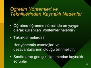 Öğretim Yöntemleri ve Tekniklerinden Kaynaklı Nedenler   Öğretme-öğrenme sürecinde en yaygın olarak kullanılan  yöntemler nelerdir? Teknikler nelerdir? Her yöntemin avantajları ve dezavantajlarının olduğu bilinmelidir.  Sınıfta araç-gereç kullanımından kaynaklı sorunlar  