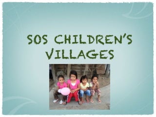 SOS CHILDREN’S
   VILLAGES
 