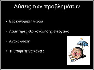 Εξοικονόμηση νερού Λαμπτήρες εξοικονόμησης ενέργειας Ανακύκλωση   Τι μπορείτε να κάνετε Λύσεις των προβλημάτων 