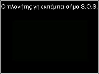 Ο πλανήτης γη εκπέμπει σήμα  S.O.S. 