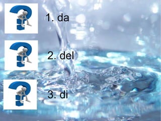 2. del
1. da
3. di
 